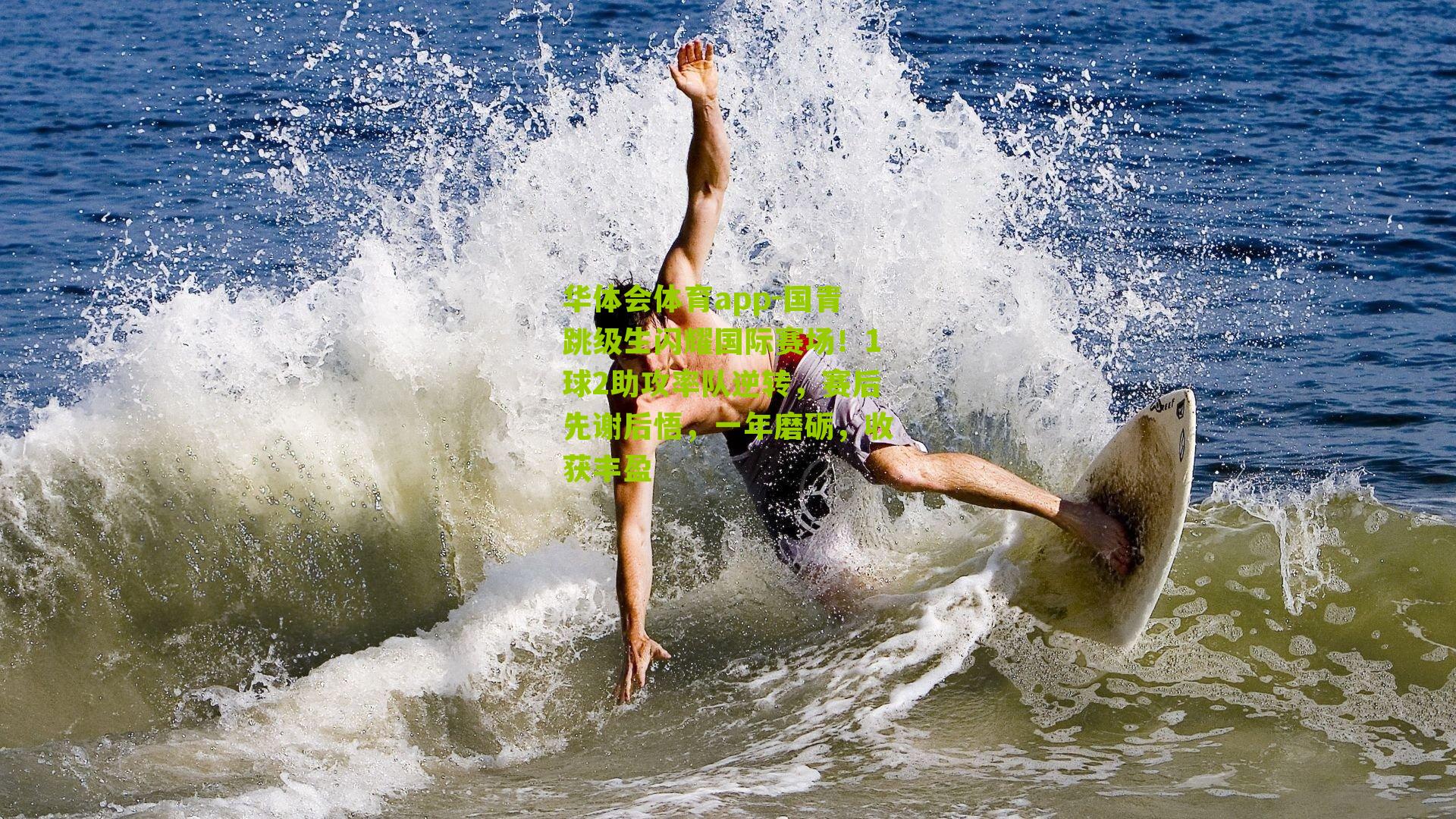 华体会体育app-国青跳级生闪耀国际赛场！1球2助攻率队逆转，赛后先谢后悟，一年磨砺，收获丰盈