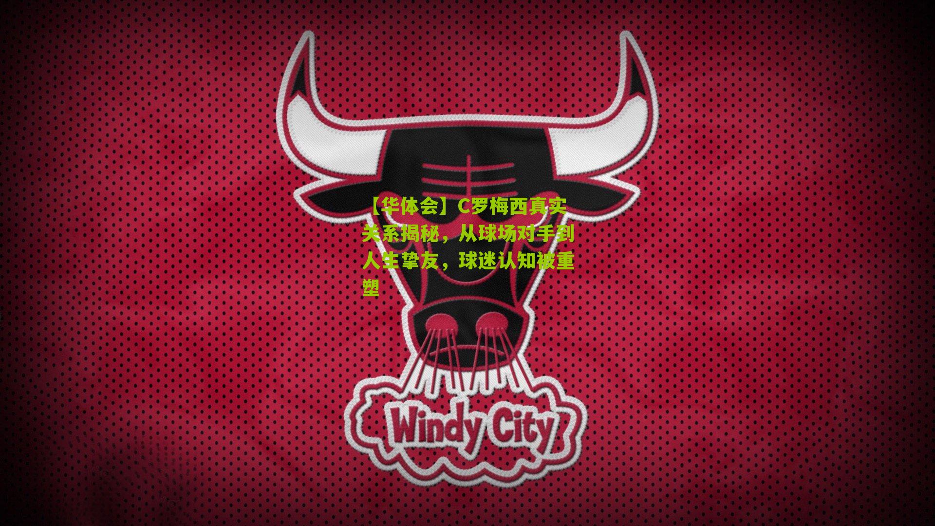 C罗梅西真实关系揭秘,从球场对手到人生挚友,球迷认知被重塑