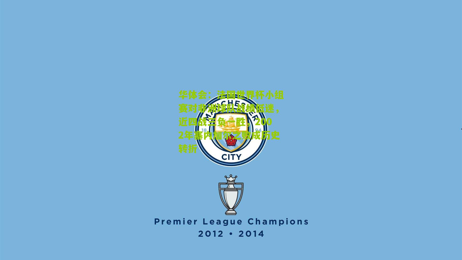 法国世界杯小组赛对非洲球队战绩低迷,近四战三负一胜,2002年塞内加尔之败成历史转折