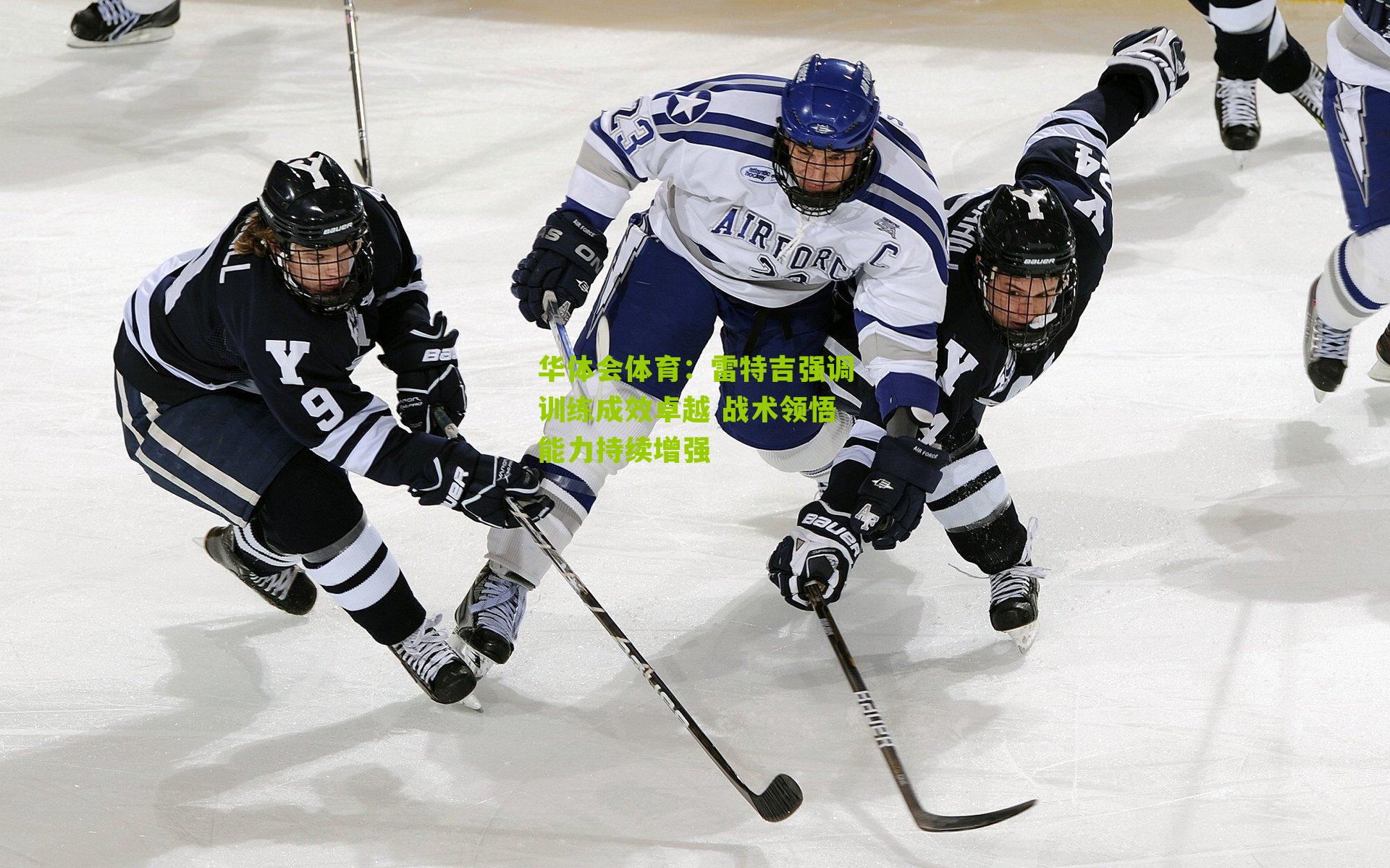 雷特吉强调训练成效卓越 战术领悟能力持续增强
