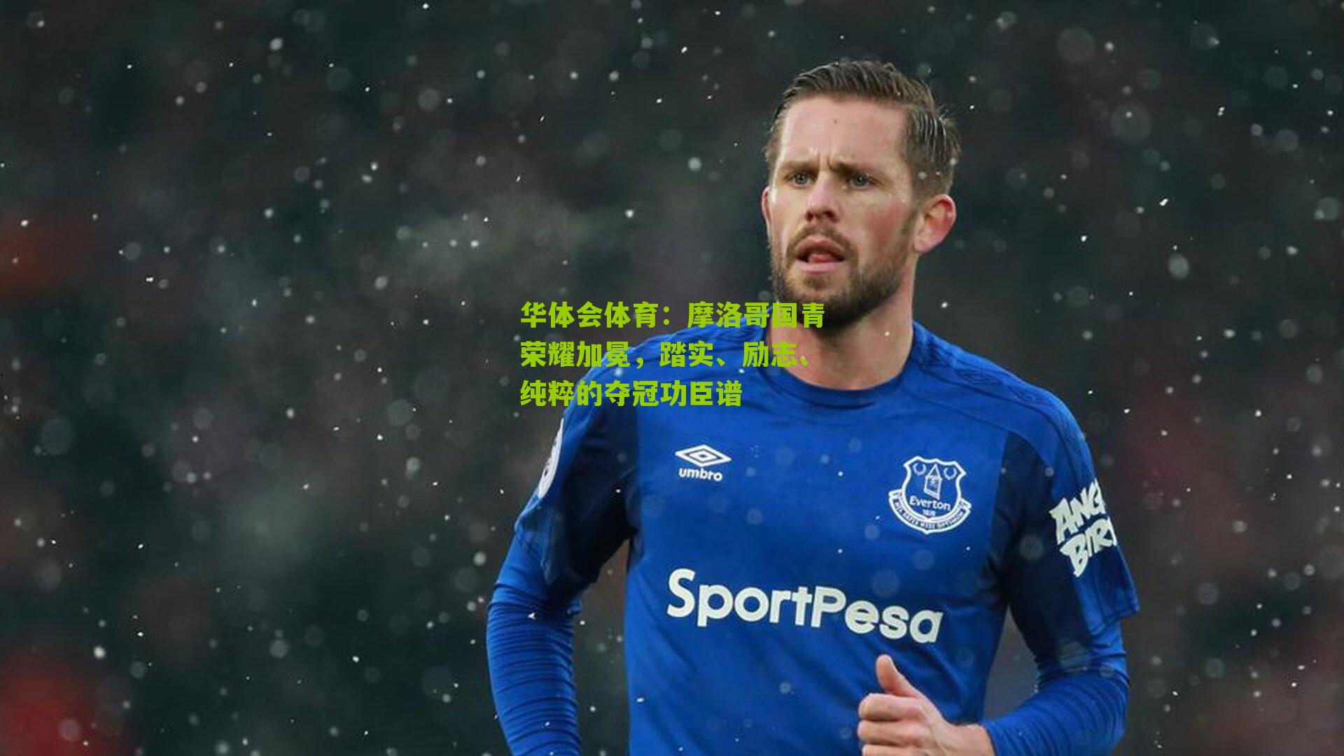 摩洛哥国青荣耀加冕，踏实、励志、纯粹的夺冠功臣谱