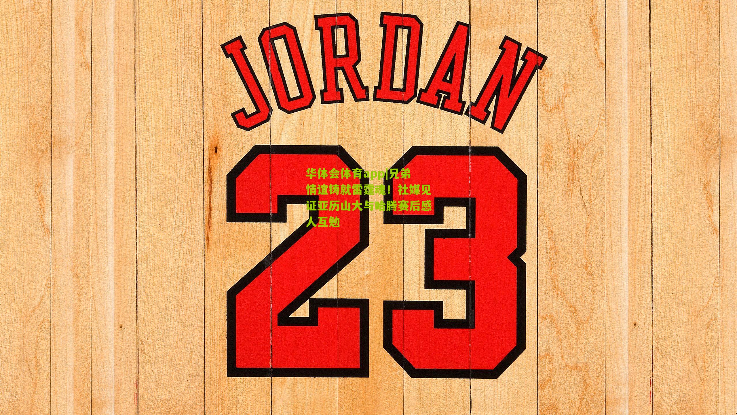 华体会体育app|兄弟情谊铸就雷霆魂！社媒见证亚历山大与哈腾赛后感人互勉